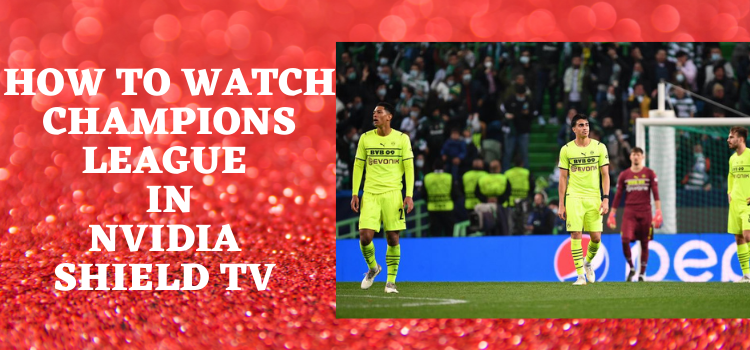 how-to-watch-champions-league-on-nvidia-shield-tv